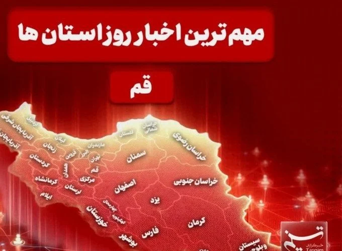 نگاهی بر مهم‌ترین اخبا‌ر استان قم در تاریخ ۷ دی‌ماه