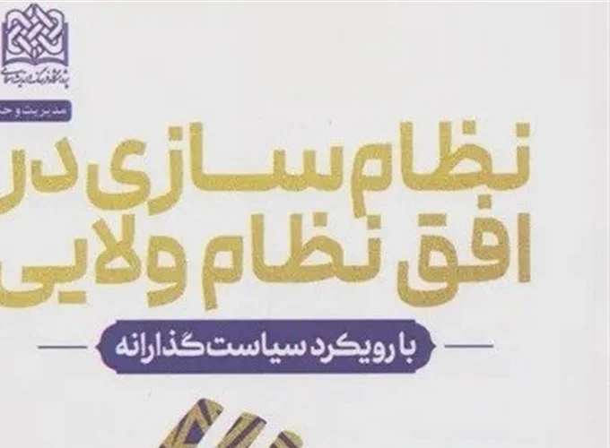 کتاب نظام‌سازی در افق نظام ولایی: با رویکرد سیاست‌گذارانه رونمایی شد